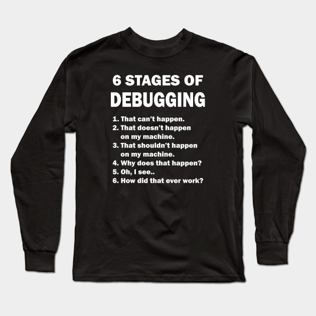 6 Stages of Debugging Coding Funny Long Sleeve T-Shirt by JustCreativity